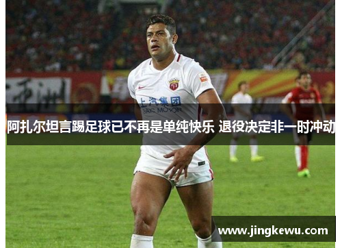 阿扎尔坦言踢足球已不再是单纯快乐 退役决定非一时冲动 阿扎尔坦言踢足球已不再是单纯快乐 退役决定非一时冲动