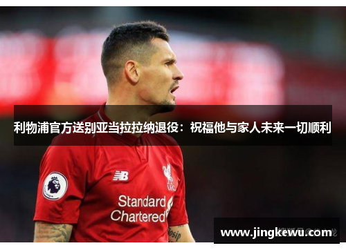 利物浦官方送别亚当拉拉纳退役：祝福他与家人未来一切顺利