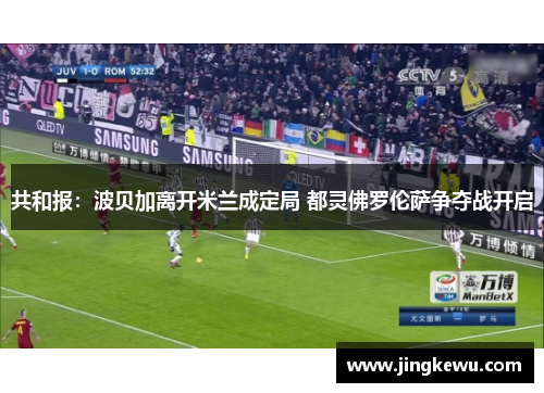 共和报:波贝加离开米兰成定局 都灵佛罗伦萨争夺战开启 共和报:波贝加离开米兰成定局 都灵佛罗伦萨争夺战开启