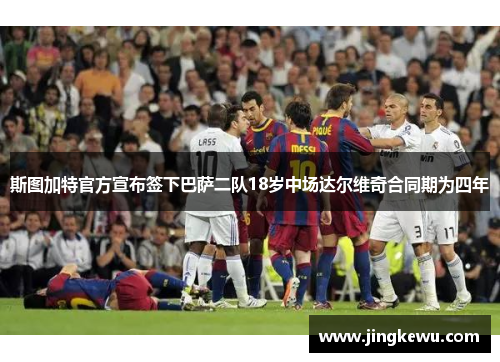 斯图加特官方宣布签下巴萨二队18岁中场达尔维奇合同期为四年 斯图加特官方宣布签下巴萨二队18岁中场达尔维奇合同期为四年