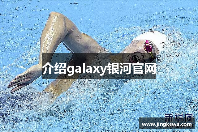介绍galaxy银河官网